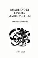 Quaderno cinema Mauridal film. 2024-2025 di Maurizio D'Alessio edito da ilmiolibro self publishing