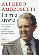 La mia storia. Tanto studio, tanto lavoro, tante innovazioni, grandi soddisfazioni di Alfredo Ambrosetti edito da EGEA