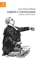 Libertà e Costituzione. Ricerche di diritto pubblico di Luca V. Raiola edito da Aracne