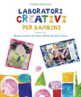 Laboratori creativi per bambini ispirati dal Museo d'arte del libro illustrato Eric Carle di Shannon Merenstein edito da Il Castello