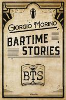 Bartime stories. Ediz. italiana di Giorgio Morino edito da Gruppo Albatros Il Filo