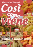 Cosi come viene. Penne e maccheroni di Alessandra Benassi edito da Youcanprint