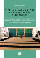 Vivere e raccontare la dispersione scolastica. Esperienze autobiografiche e non, per la crescita individuale, l'elaborazione di nuove relazioni di cura e la scoperta di Giuseppe Liverano edito da Universitas Studiorum