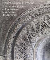 Porta Aurea, Palladio e il Monastero benedettino di San Vitale di Antonella Ranaldi edito da Silvana