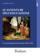 Le avventura dell'educazione. Per una pedagogia interculturale delle civiltà di Raniero Regni edito da Studium