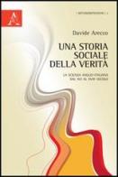 Una storia sociale della verità. La scienza anglo-italiana dal XVI al XVIII secolo di Davide Arecco edito da Aracne