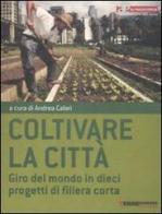 Coltivare la città. Giro del mondo in dieci progetti di filiera corta edito da Terre di Mezzo