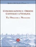 Congregazioni e ordini cattolici a Venezia tra Ottocento e Novecento edito da Marcianum Press