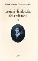 Lezioni di filosofia della religione vol.3 di Friedrich Hegel edito da Guida