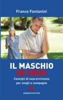 Il maschio in crisi. Consigli di sopravvivenza per moglie e compagne di Franco Fontanini edito da Armando Editore