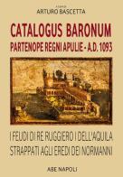 Catalogus Baronum Partenope Regni Apulie A.D. 1093. I feudi di re Ruggiero I dell'Aquila strappati agli eredi dei normanni edito da ABE