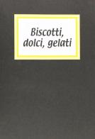 Biscotti, dolci, gelati di Rosanna Danisi edito da Panozzo Editore