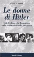 Le donne di Hitler. Tutte le donne che lo amarono e che lo aiutarono nella sua ascesa di Erich Schaake edito da Boroli Editore