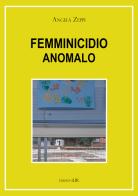 Femminicidio anomalo di Angela Zeppi edito da Edizioni L.I.R