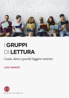 I gruppi di lettura. Come, dove e perché leggere insieme di Luigi Gavazzi edito da Editrice Bibliografica