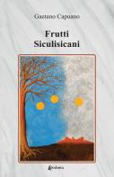 Frutti siculisicani di Gaetano Capuano edito da EBS Print