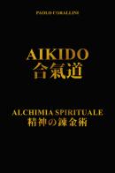 Aikido. Alchimia spirituale. Nuova ediz. di Paolo Corallini edito da Edizioni Nisroch