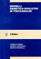 Modelli genetico-evolutivi in psicoanalisi di Angelo Aparo, Marco Casonato, Marta Vigorelli edito da Il Mulino