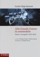 Alla grande guerra in automobile. Diari e fotografie (1915-1916) di Guido Chigi Saracini edito da Il Mulino