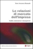 Le relazioni di mercato dell'impresa. Analisi, misurazione e management di M. Antonietta Raimondo edito da EGEA
