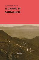 Il giorno di Santa Lucia di Guerrino Bottazzi edito da Gruppo Albatros Il Filo