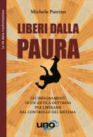 Liberi dalla paura. Gli insegnamenti di un'antica dottrina per liberarsi dal controllo del sistema di Michele Putrino edito da Uno Editori