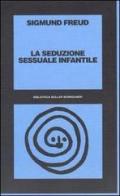 La seduzione sessuale infantile di Sigmund Freud edito da Bollati Boringhieri