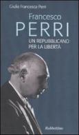 Francesco Perri un repubblicano per la libertà di Giulia F. Perri edito da Rubbettino