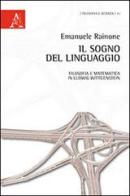 Il sogno del linguaggio. Filosofia e matematica in Ludwig Wittgenstein di Emanuele Rainone edito da Aracne