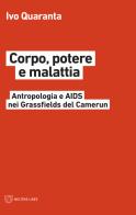 Corpo, potere e malattia. Antropologia e Aids nei Grassfields del Camerun di Ivo Quaranta edito da Meltemi