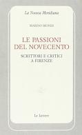 Le passioni del Novecento. Scrittori e critici a Firenze di Marino Biondi edito da Le Lettere