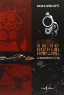 Le aberrazioni in balistica forense e nel sopralluogo. Le investigazioni forensi di andro M. Lopez edito da Iiriti Editore