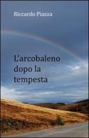 L' arcobaleno dopo la tempesta di Riccardo Piazza edito da & MyBook