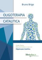 Oligoterapia catalitica. Guida pratica alla prevenzione e cura con oligoterapia catalitica di Bruno Brigo edito da Salus Infirmorum