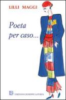 Poeta per caso... di Lilli Maggi edito da Edizioni Giuseppe Laterza