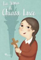 La storia di Chiara Luce. Ediz. illustrata di Francesca Fabris edito da Il Sicomoro
