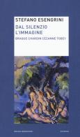 Dal silenzio l'immagine. Braque Chardin Cézanne Tobey di Stefano Esengrini edito da Mondadori Bruno