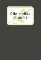 Olio e olive in cucina di Mila De Franco edito da Panozzo Editore