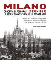 Milano crocevia di fotografi (1839-1869). La storia sconosciuta della fotografia. Ediz. italiana e inglese di Roberto Caccialanza edito da Ronca Editore