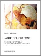 L' arte del buffone. Maschere e spettacolo tra Italia e Baviera nel XVI secolo di Daniele Vianello edito da Bulzoni