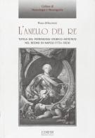L' anello del re. Tutela del patrimonio storico-artistico nel Regno di Napoli (1734-1824) di Paola D'Alconzo edito da EDIFIR