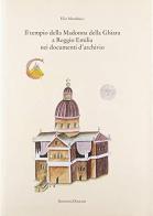 Il tempio della Madonna della Ghiara a Reggio Emilia nei documenti d'archivio di Elio Monducci edito da Diabasis