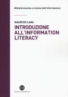 Introduzione all'information literacy. Storia, modelli, pratiche di Maurizio Lana edito da Editrice Bibliografica