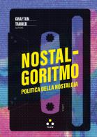 Nostalgoritmo. Politica della nostalgia di Grafton Tanner edito da Tlon