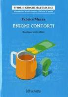 Enigmi contorti. Quesiti per spiriti affilati di Fabrice Mazza edito da Hachette (Milano)