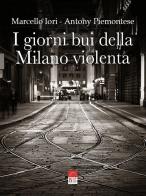 I giorni bui della Milano violenta. Ediz. integrale di Marcello Iori, Antony Piemontese edito da Brè