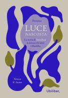 Luce nascosta. La storia di Yasodhara, la donna che amò il Buddha di Vanessa R. Sasson edito da Ubiliber