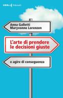 L' arte di prendere le decisioni giuste e agire di conseguenza di Anna Gallotti, Maryvonne Lorenzen edito da Feltrinelli