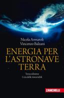 Energia per l'astronave Terra. L'era delle rinnovabili di Nicola Armaroli, Vincenzo Balzani edito da Zanichelli
