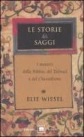 Le storie dei saggi. I maestri della Bibbia, del Talmud e del Chassidismo di Elie Wiesel edito da Garzanti